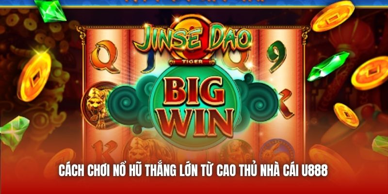 Cách Chơi Nổ Hũ Thắng Lớn Từ Cao Thủ Nhà Cái U888
