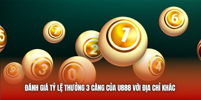 Đánh giá tỷ lệ thưởng 3 càng của U888 với địa chỉ khác