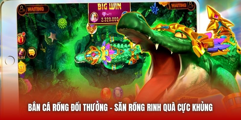 Bắn Cá Rồng Đổi Thưởng | Săn Rồng Rinh Quà Cực Khủng