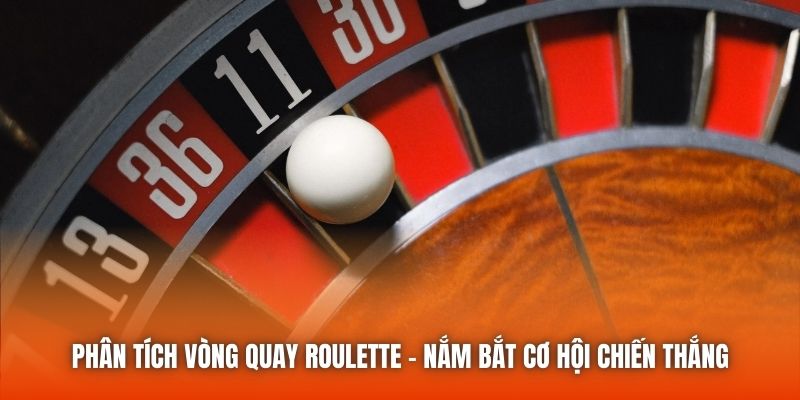 Phân Tích Vòng Quay Roulette – Nắm Bắt Cơ Hội Chiến Thắng