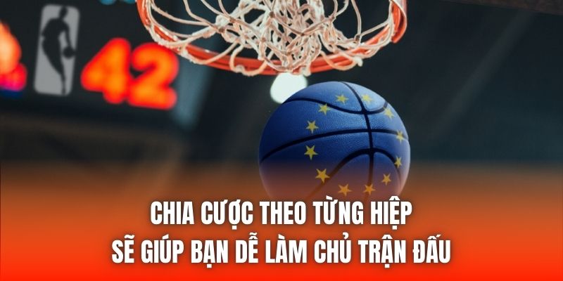 Chia cược theo từng hiệp sẽ giúp bạn dễ làm chủ trận đấu