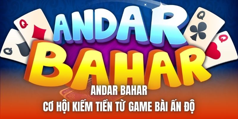 Andar Bahar - Cơ Hội Kiếm Tiền Từ Game Bài Ấn Độ